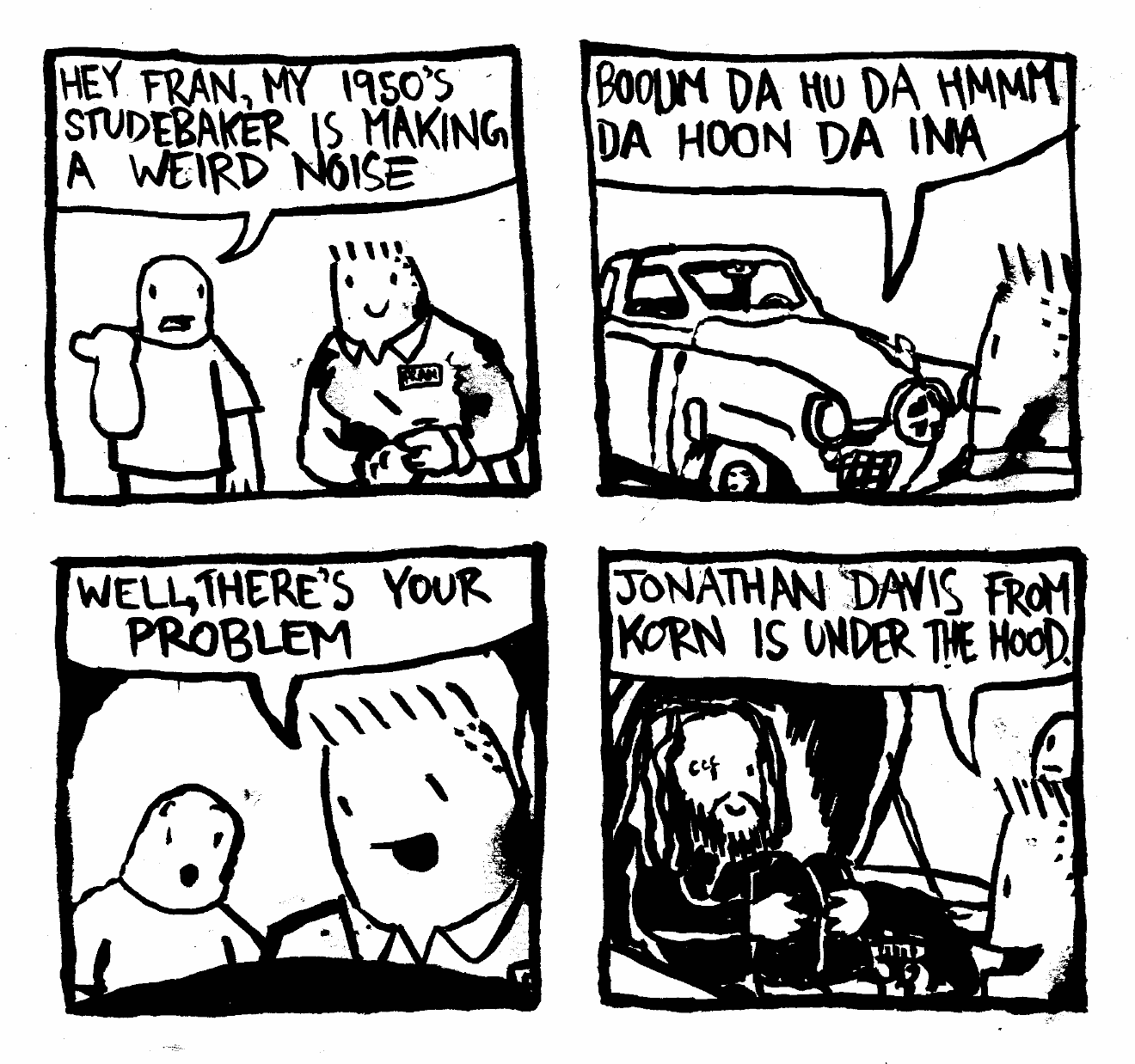 fran weird noise in 1950's studebaker booum da hmmm ima hu there's your problem jonathan davis from korn is under the hood