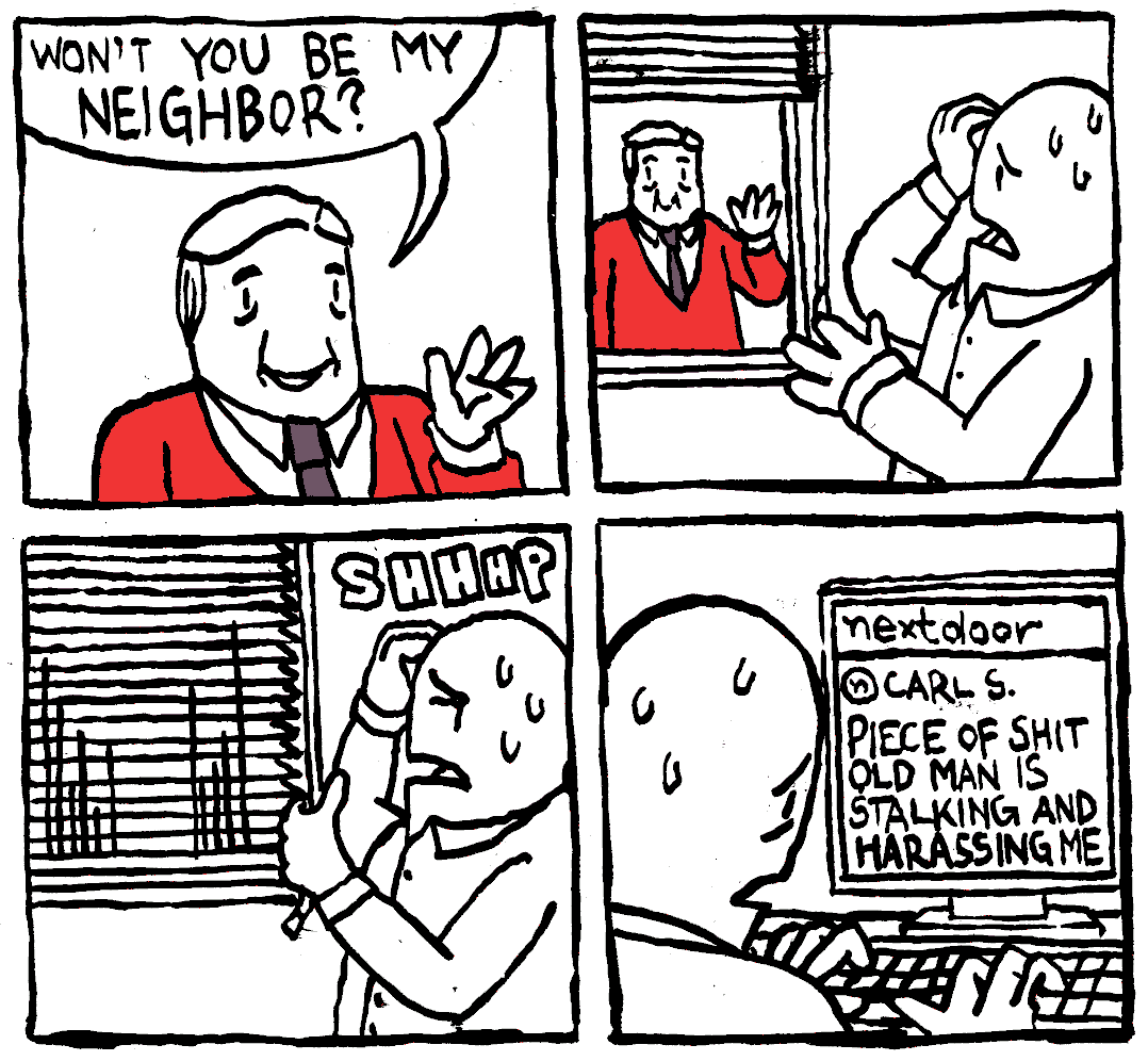 fred won't you be my neighbour neighbor nextdoor piece of shit old man stalking and harassing me